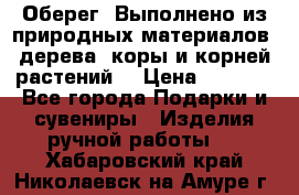 Оберег. Выполнено из природных материалов: дерева, коры и корней растений. › Цена ­ 1 000 - Все города Подарки и сувениры » Изделия ручной работы   . Хабаровский край,Николаевск-на-Амуре г.